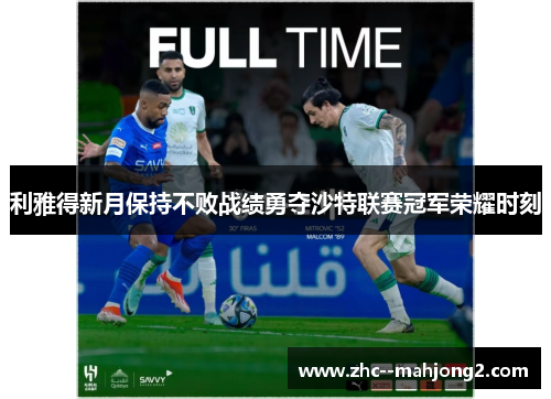 利雅得新月保持不败战绩勇夺沙特联赛冠军荣耀时刻 利雅得新月保持不败战绩勇夺沙特联赛冠军荣耀时刻