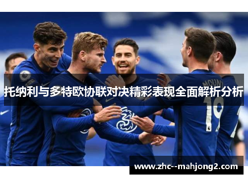 托纳利与多特欧协联对决精彩表现全面解析分析