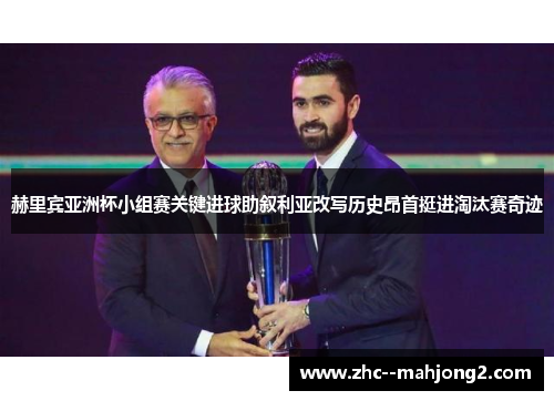 赫里宾亚洲杯小组赛关键进球助叙利亚改写历史昂首挺进淘汰赛奇迹
